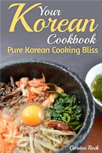 Your Korean Cookbook: Pure Korean Cooking Bliss