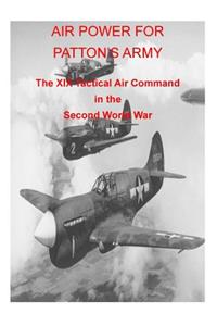 AIR POWER FOR PATTON'S ARMY The XIX Tactical Air Command in the Second World War