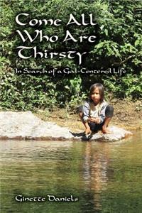 Come All Who Are Thirsty: In Search of a God-Centered Life