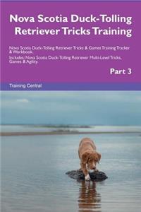Nova Scotia Duck-Tolling Retriever Tricks Training Nova Scotia Duck-Tolling Retriever Tricks & Games Training Tracker & Workbook. Includes: Nova Scotia Duck-Tolling Retriever Multi-Level Tricks, Games & Agility. Part 3