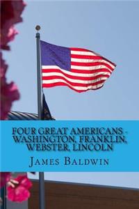 Four Great Americans - Washington, Franklin, Webster, Lincoln