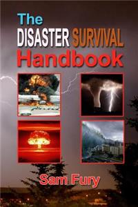 The Disaster Survival Handbook: The Disaster Preparedness Handbook for Man-Made and Natural Disasters