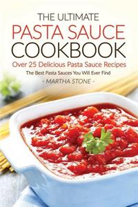 The Ultimate Pasta Sauce Cookbook - Over 25 Delicious Pasta Sauce Recipes