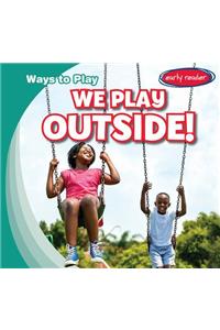 We Play Outside!