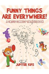 Funny Things Are Everywhere! A Circus Connect the Dots Book