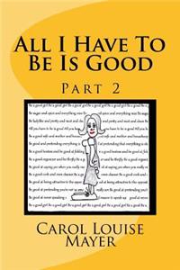 All I Have To Be Is Good, Part 2