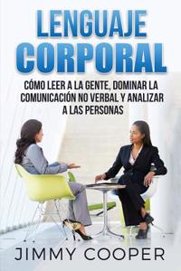 Lenguaje Corporal 101: 50+ Traducciones Faciles y Directas del Lenguaje Corporal, En Espanol: Comunicacion No Verbal, Analizar Personas y Lee