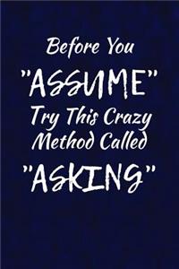 Before You... Assume, Try This Crazy Method Called Asking