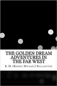 The Golden Dream Adventures in the Far West