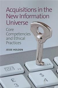 Acquisitions in the New Information Universe: Core Competencies and Ethical Practices