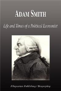 Adam Smith - Life and Times of a Political Economist (Biography)