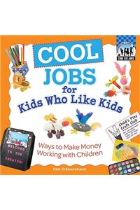 Cool Jobs for Kids Who Like Kids: Ways to Make Money Working with Children