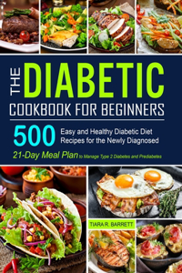 Diabetic Cookbook for Beginners: 500 Easy and Healthy Diabetic Diet Recipes for the Newly Diagnosed 21-Day Meal Plan to Manage Type 2 Diabetes and Prediabetes