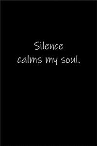 Silence calms my soul.