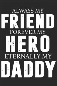 Always my friend forever my hero eternally my daddy