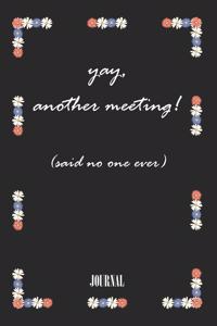 yay, another meeting! (said no one ever) . best gift Birthday/ Valentine's Day gift/Anniversary for friendS. Coworker, FAMILY. Lined Blank Notebook