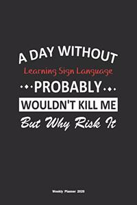 A Day Without Learning Sign Language Probably Wouldn't Kill Me But Why Risk It Weekly Planner 2020
