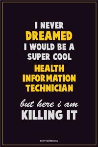 I Never Dreamed I would Be A Super Cool Health Information Technician But Here I Am Killing It