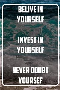 Belive in yourself invest in yourself never doubt yoursef