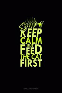 Keep Calm But Feed The Cat First