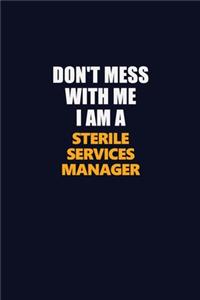 Don't Mess With Me I Am A Sterile Services manager