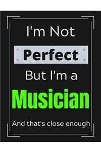 I'm Not Perfect But I'm a Musician And that's close enough