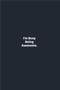 I'm Busy Being Awesome.