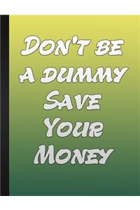 Do Not Be A Dummy Save Your Money