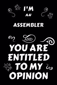 I'm An Assembler And You Are Entitled To My Opinion: Perfect Gag Gift For An Opinionated Assembler - Blank Lined Notebook Journal - 120 Pages 6 x 9 Forma - Work Humour and Banter - Christmas - Xmas