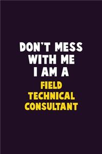 Don't Mess With Me, I Am A Field Technical Consultant