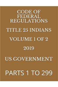 Code of Federal Regulations Title 25 Indians 2019