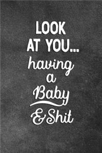 Look At You Having A Baby And Shit