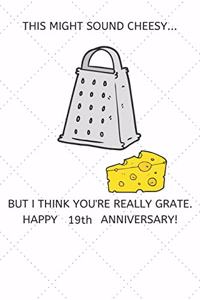 This Might Sound Cheesy But I Think You're Really Grate Happy 19th Anniversary
