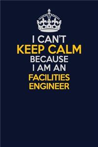 I Can't Keep Calm Because I Am An Facilities Engineer