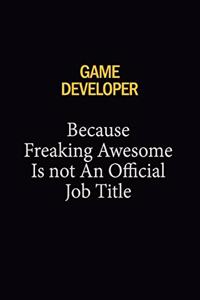 Game Developer Because Freaking Awesome Is Not An Official Job Title