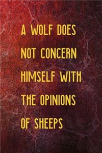 A Wolf Does Not Concern Himself With The Opinions Of Sheeps