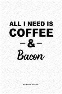 All I Need Is Coffee & Bacon
