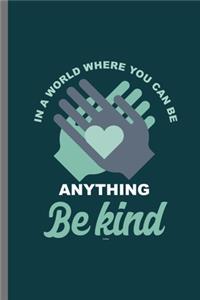 In the world where you can be anything be kind