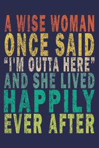 A Wise Woman Once Said I'm Outta Here And Lived Happily Ever After
