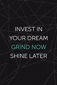 Invest In Your Dream Grind Now Shine Later