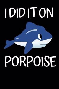 I Did It On Porpoise