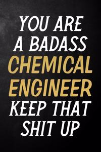 You Are A Badass Chemical Engineer Keep That Shit Up