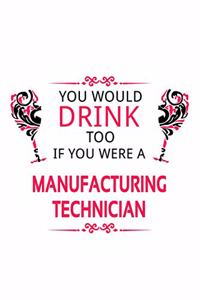 You Would Drink Too If You Were A Manufacturing Technician