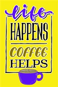 Life Happens Coffee Helps