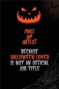 Make up artist Because Halloween Lover Is Not An Official Job Title