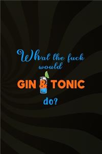 What The Fuck Would Gin & Tonic Do?