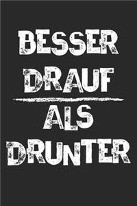 Besser Drauf Als Drunter