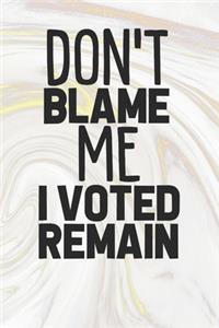 Don't Blame Me I Voted Remain