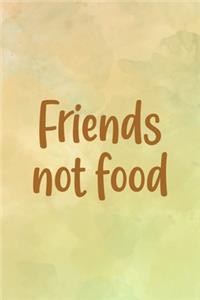 Friends Not Food