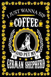 I Just Wanna Sip Coffee And Pet My German Shepherd